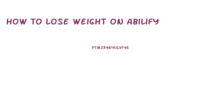 How To Lose Weight On Abilify