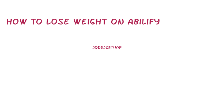 How To Lose Weight On Abilify