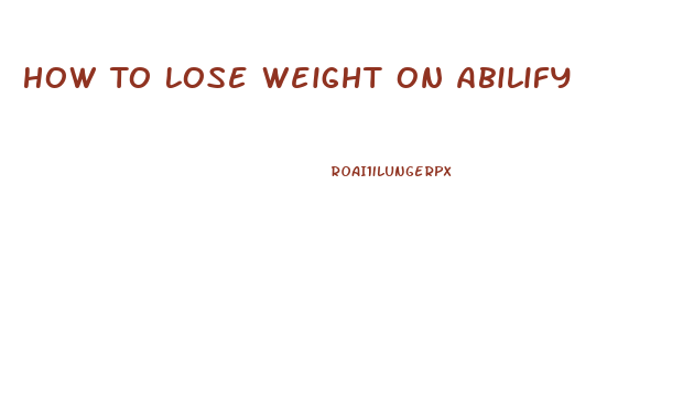 How To Lose Weight On Abilify