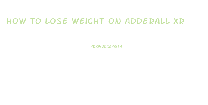 How To Lose Weight On Adderall Xr