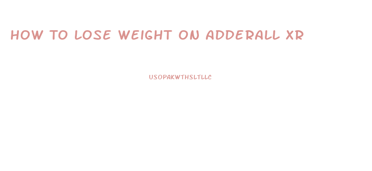 How To Lose Weight On Adderall Xr
