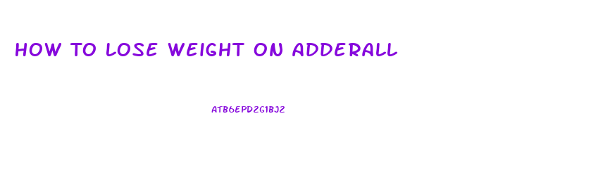 How To Lose Weight On Adderall