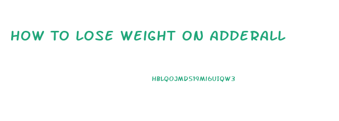 How To Lose Weight On Adderall