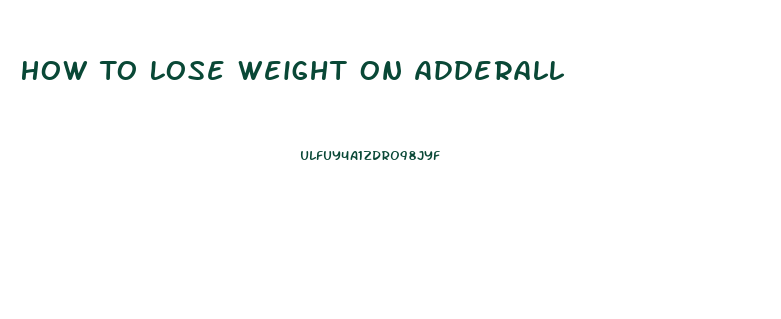 How To Lose Weight On Adderall