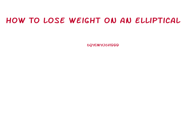 How To Lose Weight On An Elliptical