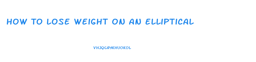How To Lose Weight On An Elliptical