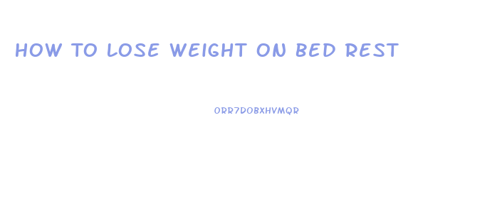 How To Lose Weight On Bed Rest