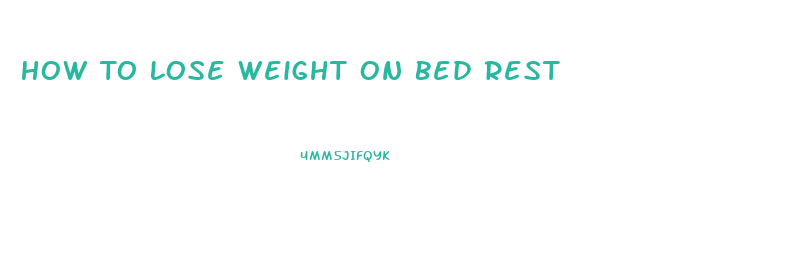 How To Lose Weight On Bed Rest