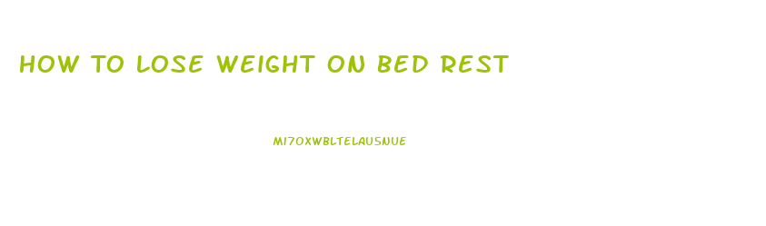 How To Lose Weight On Bed Rest