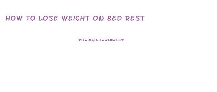 How To Lose Weight On Bed Rest