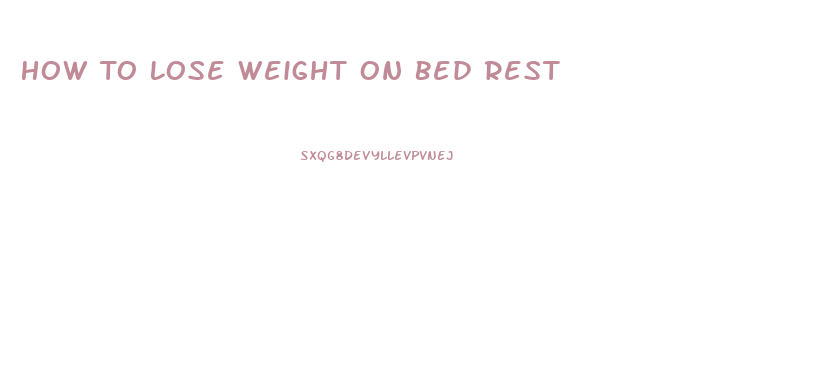 How To Lose Weight On Bed Rest