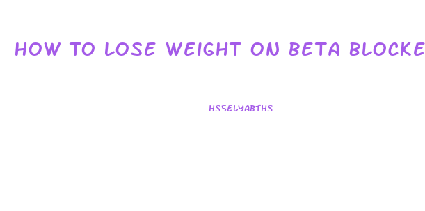 How To Lose Weight On Beta Blockers