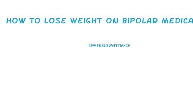 How To Lose Weight On Bipolar Medication