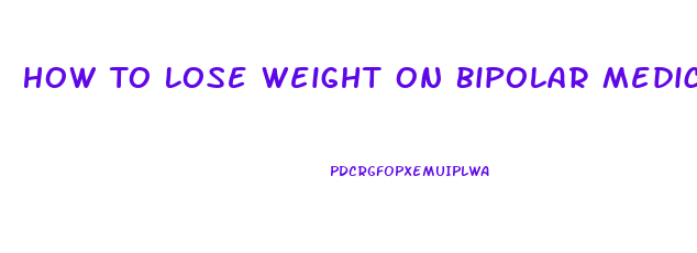 How To Lose Weight On Bipolar Medication