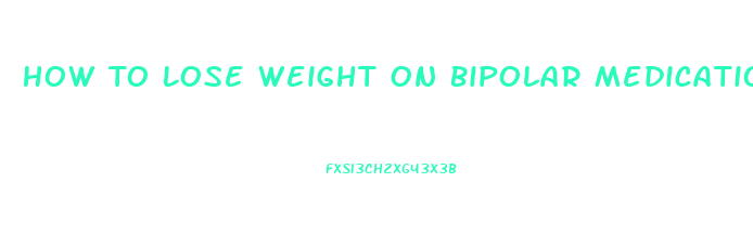 How To Lose Weight On Bipolar Medication