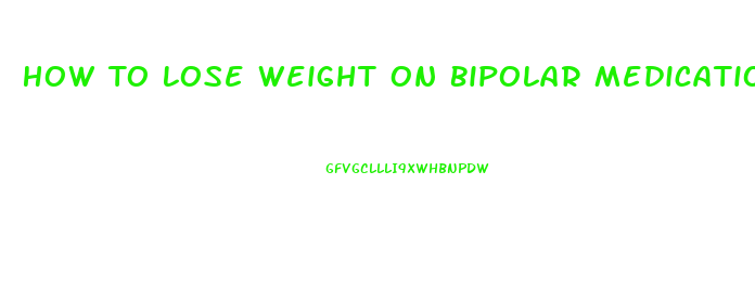 How To Lose Weight On Bipolar Medication