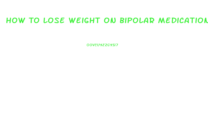 How To Lose Weight On Bipolar Medication