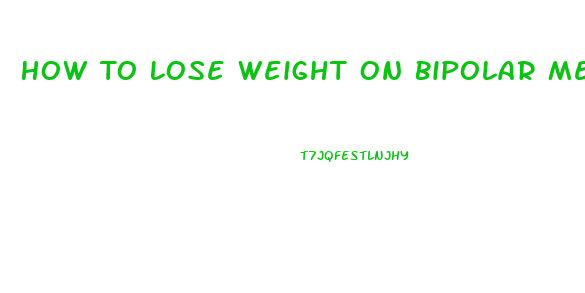 How To Lose Weight On Bipolar Medication