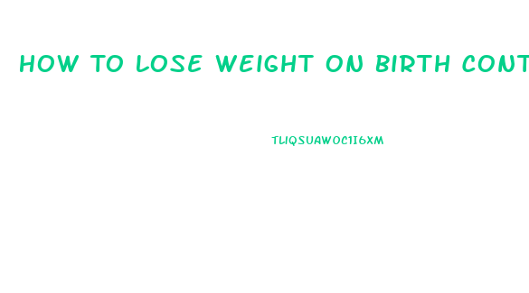 How To Lose Weight On Birth Control Pills