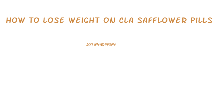 How To Lose Weight On Cla Safflower Pills