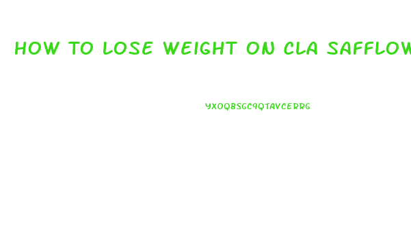 How To Lose Weight On Cla Safflower Pills