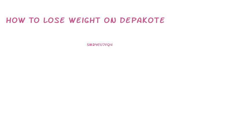 How To Lose Weight On Depakote