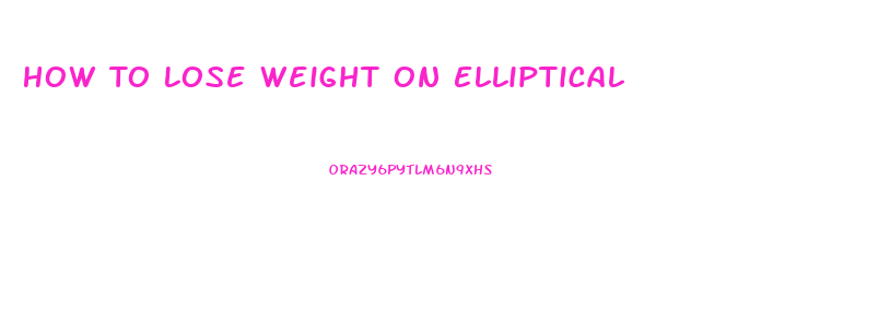 How To Lose Weight On Elliptical