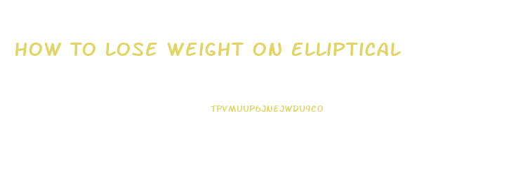 How To Lose Weight On Elliptical