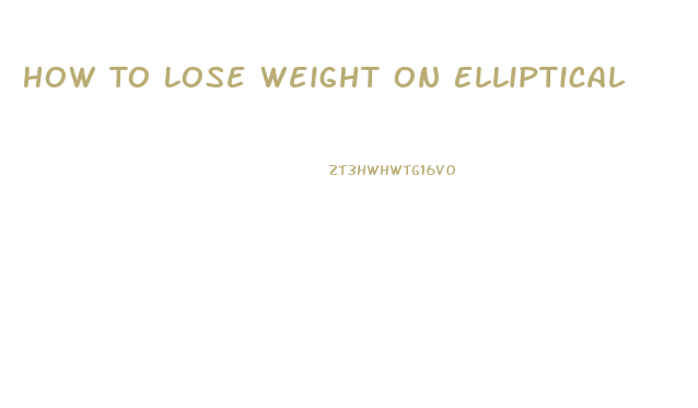 How To Lose Weight On Elliptical