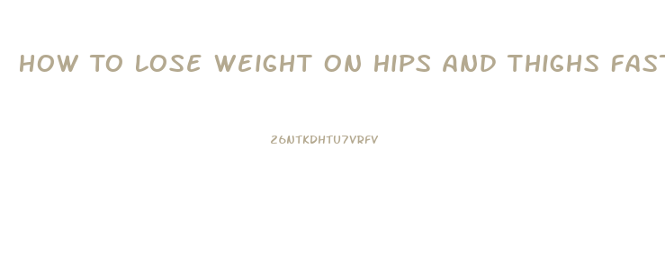 How To Lose Weight On Hips And Thighs Fast