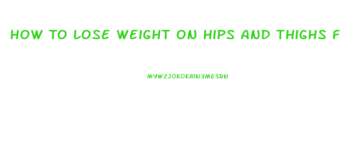 How To Lose Weight On Hips And Thighs Fast