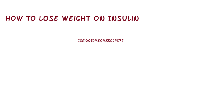 How To Lose Weight On Insulin