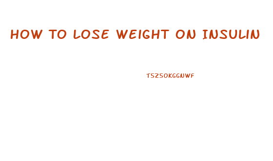 How To Lose Weight On Insulin