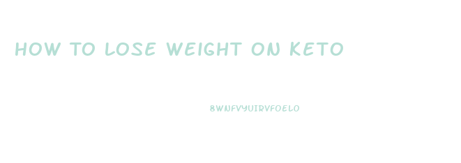 How To Lose Weight On Keto