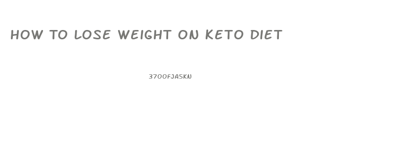 How To Lose Weight On Keto Diet