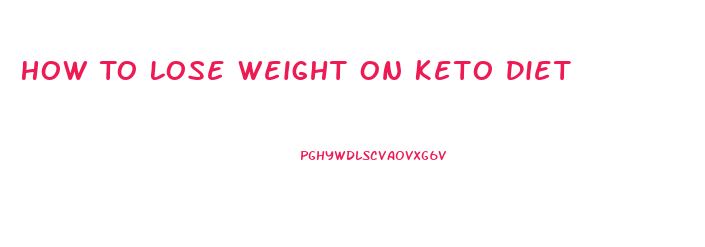 How To Lose Weight On Keto Diet