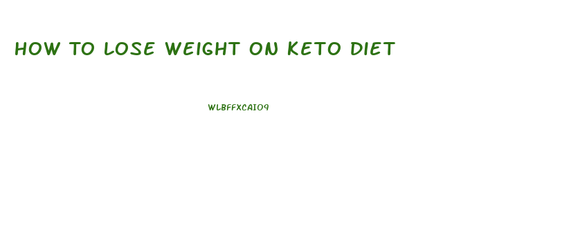 How To Lose Weight On Keto Diet