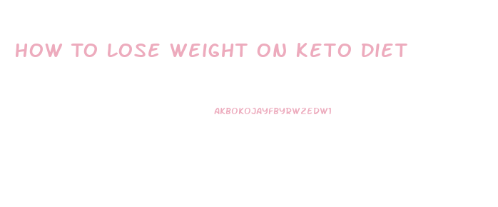 How To Lose Weight On Keto Diet