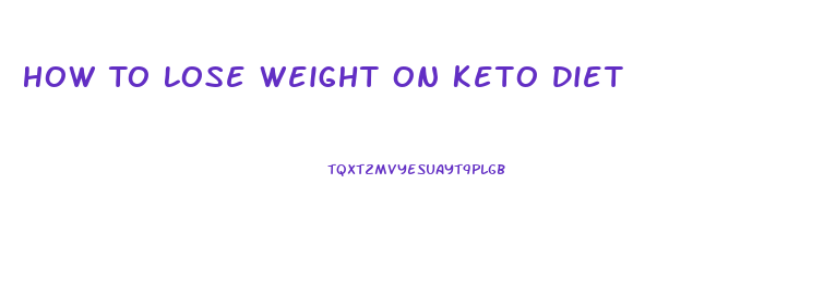 How To Lose Weight On Keto Diet