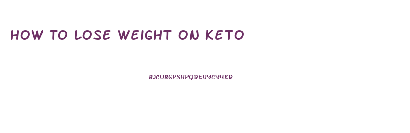 How To Lose Weight On Keto