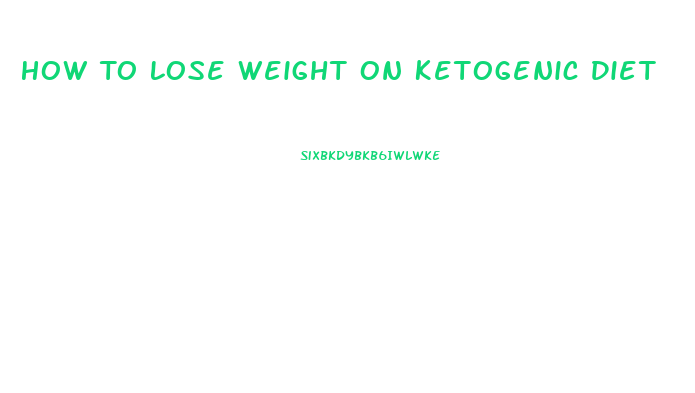 How To Lose Weight On Ketogenic Diet