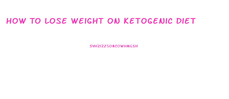 How To Lose Weight On Ketogenic Diet