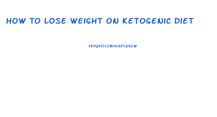 How To Lose Weight On Ketogenic Diet