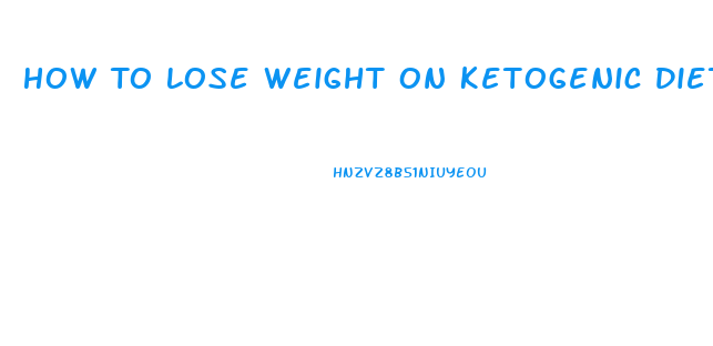 How To Lose Weight On Ketogenic Diet