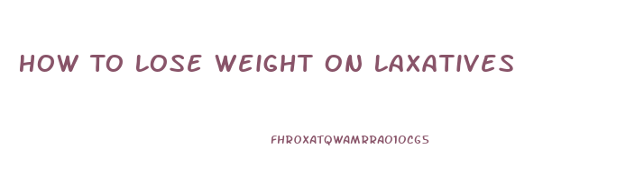 How To Lose Weight On Laxatives