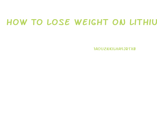 How To Lose Weight On Lithium