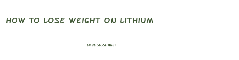 How To Lose Weight On Lithium