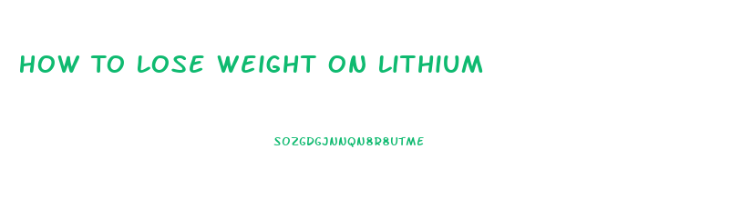 How To Lose Weight On Lithium