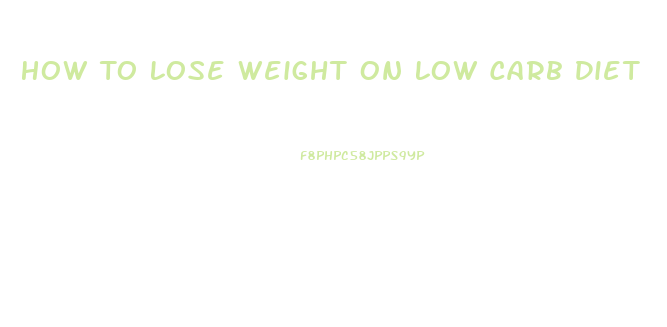 How To Lose Weight On Low Carb Diet