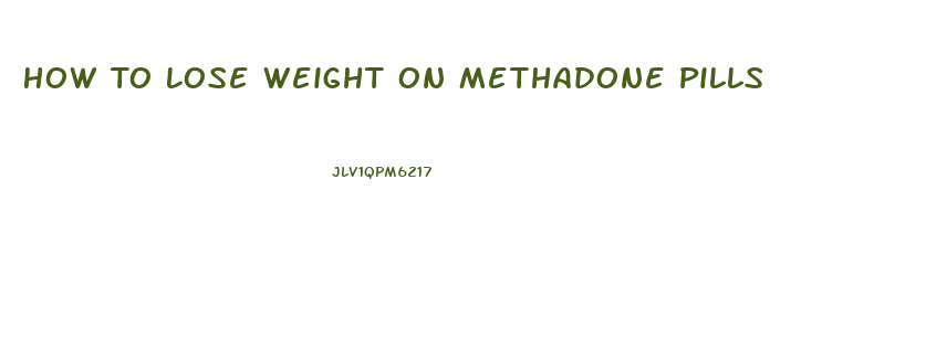 How To Lose Weight On Methadone Pills